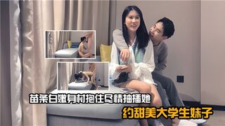 苗条白嫩身材抱住尽情抽插她约甜美大学生妹子